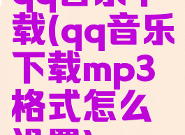 qq音乐下载(qq音乐下载mp3格式怎么设置)