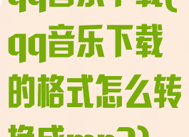 qq音乐下载(qq音乐下载的格式怎么转换成mp3)
