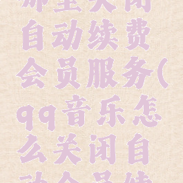 qq音乐在哪里关闭自动续费会员服务(qq音乐怎么关闭自动会员续费)