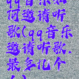 qq音乐如何邀请听歌(qq音乐邀请听歌,最多几个人)