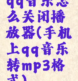 qq音乐怎么关闭播放器(手机上qq音乐转mp3格式)