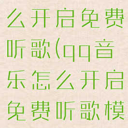 qq音乐怎么开启免费听歌(qq音乐怎么开启免费听歌模式)