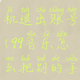 qq音乐怎么把别的手机退出账号(qq音乐怎么把别的手机退出账号登陆)