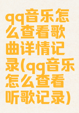 qq音乐怎么查看歌曲详情记录(qq音乐怎么查看听歌记录)