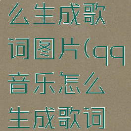 qq音乐怎么生成歌词图片(qq音乐怎么生成歌词图片文字)