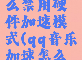 qq音乐怎么禁用硬件加速模式(qq音乐加速怎么取消了)