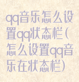 qq音乐怎么设置qq状态栏(怎么设置qq音乐在状态栏)