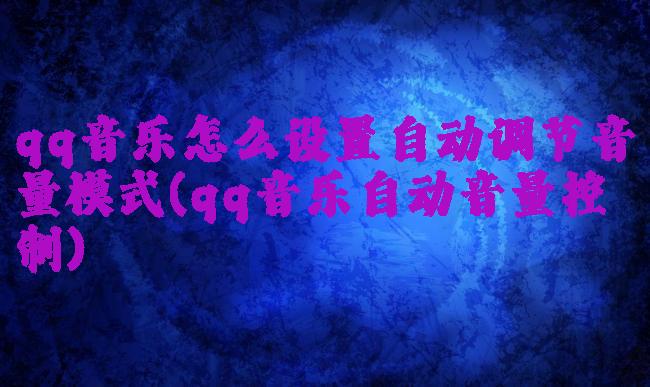 qq音乐怎么设置自动调节音量模式(qq音乐自动音量控制)