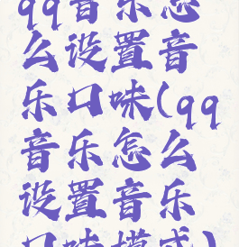 qq音乐怎么设置音乐口味(qq音乐怎么设置音乐口味模式)