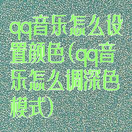 qq音乐怎么设置颜色(qq音乐怎么调深色模式)