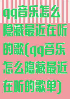 qq音乐怎么隐藏最近在听的歌(qq音乐怎么隐藏最近在听的歌单)