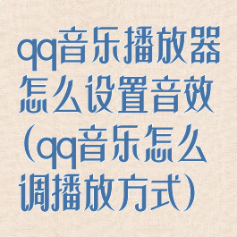 qq音乐播放器怎么设置音效(qq音乐怎么调播放方式)