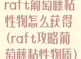 raft葡萄藤粘性物怎么获得(raft攻略葡萄藤粘性物质)