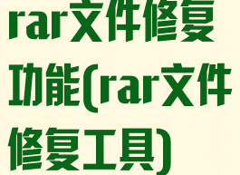 rar文件修复功能(rar文件修复工具)