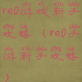 re0游戏新手攻略(re0手游新手攻略)