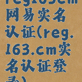 reg163cm网易实名认证(reg.163.cm实名认证登录)