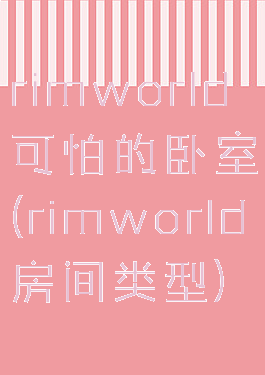 rimworld可怕的卧室(rimworld房间类型)