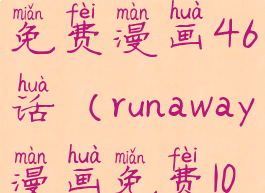 runaway漫画免费漫画46话(runaway漫画免费10话)