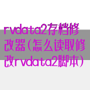 rvdata2存档修改器(怎么读取修改rvdata2脚本)