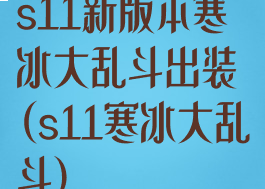 s11新版本寒冰大乱斗出装(s11寒冰大乱斗)