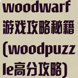 woodwarf游戏攻略秘籍(woodpuzzle高分攻略)