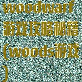 woodwarf游戏攻略秘籍(woods游戏)
