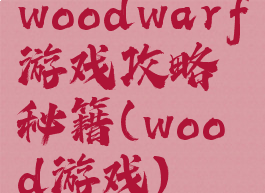 woodwarf游戏攻略秘籍(wood游戏)