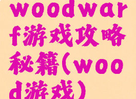 woodwarf游戏攻略秘籍(wood游戏)