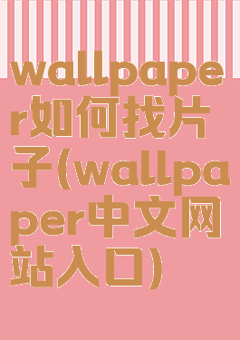 wallpaper如何找片子(wallpaper中文网站入口)