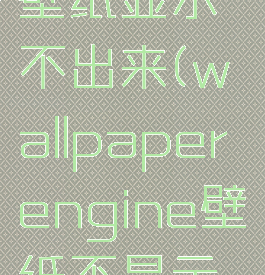 wallpaperengine壁纸显示不出来(wallpaperengine壁纸不显示怎么处理-zol问答)