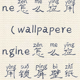 wallpaperengine怎么应用(wallpaperengine怎么应用锁屏壁纸)