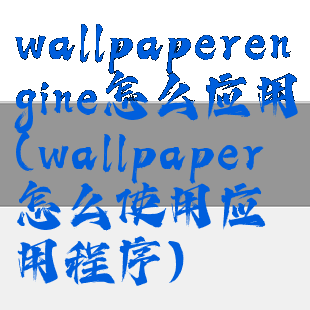 wallpaperengine怎么应用(wallpaper怎么使用应用程序)