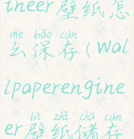 wallpaperengineer壁纸怎么保存(wallpaperengineer壁纸储存)