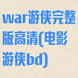 war游侠完整版高清(电影游侠bd)