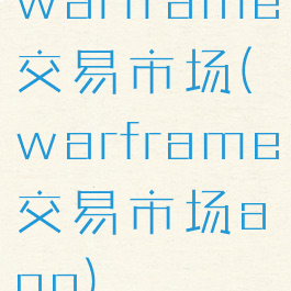 warframe交易市场(warframe交易市场app)