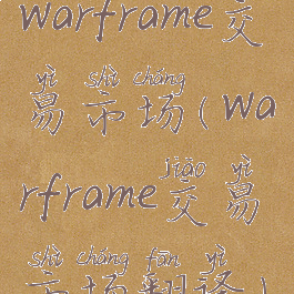 warframe交易市场(warframe交易市场翻译)