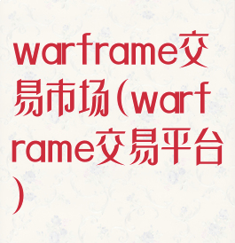 warframe交易市场(warframe交易平台)