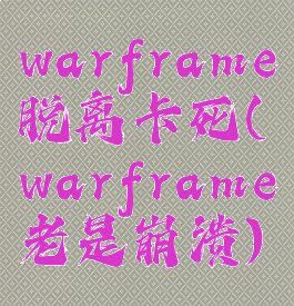 warframe脱离卡死(warframe老是崩溃)
