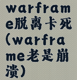 warframe脱离卡死(warframe老是崩溃)