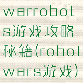 warrobots游戏攻略秘籍(robotwars游戏)