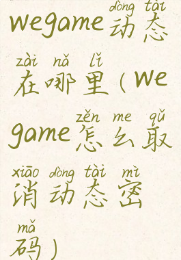 wegame动态在哪里(wegame怎么取消动态密码)