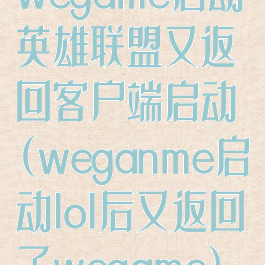 wegame启动英雄联盟又返回客户端启动(weganme启动lol后又返回了wegame)