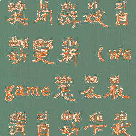 wegame怎么关闭游戏自动更新(wegame怎么取消自动下载)