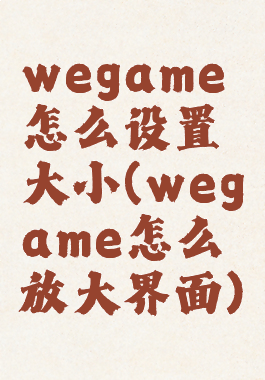 wegame怎么设置大小(wegame怎么放大界面)