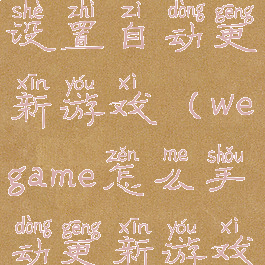 wegame怎么设置自动更新游戏(wegame怎么手动更新游戏)