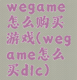 wegame怎么购买游戏(wegame怎么买dlc)