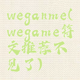 weganme(wegame符文推荐不见了)