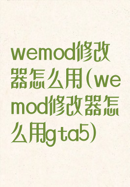 wemod修改器怎么用(wemod修改器怎么用gta5)