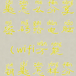 wifi万能钥匙怎么分享密码给电脑(wifi万能钥匙怎样分享给电脑)