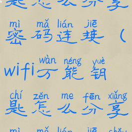 wifi万能钥匙怎么分享密码连接(wifi万能钥匙怎么分享密码连接手机)